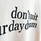 Don't Quit Your Day Dream T-shirt